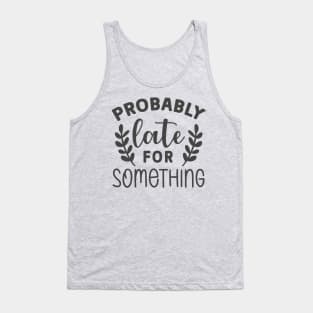 Probably Late For Something Sarcastic  Tee Tank Top